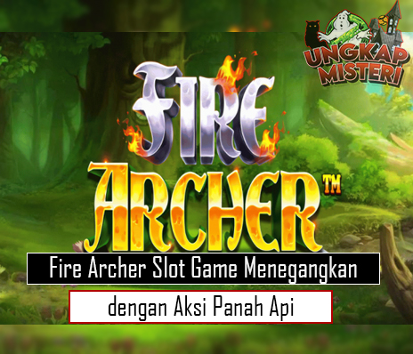 Fire Archer Slot Game Menegangkan dengan Aksi Panah Api