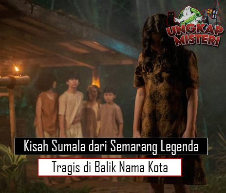 Kisah Sumala dari Semarang Legenda Tragis di Balik Nama Kota