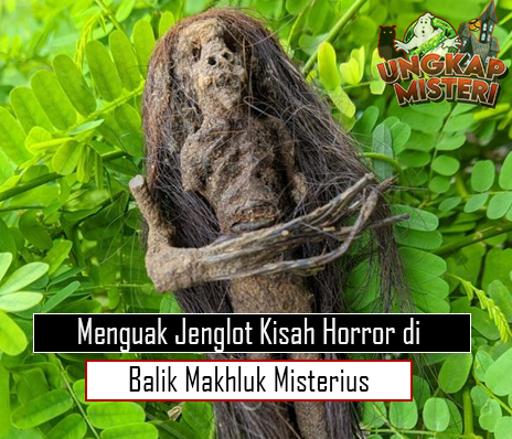 Menguak Jenglot Kisah Horror di Balik Makhluk Misterius