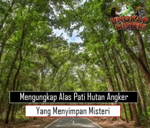 Mengungkap Alas Pati Hutan Angker yang Menyimpan Misteri