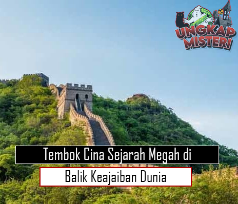 Tembok Cina Sejarah Megah di Balik Keajaiban Dunia