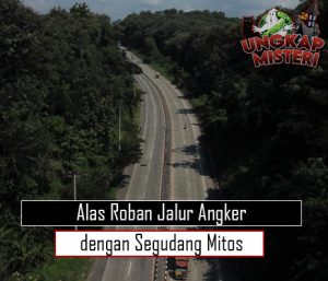 Alas Roban Jalur Angker dengan Segudang Mitos