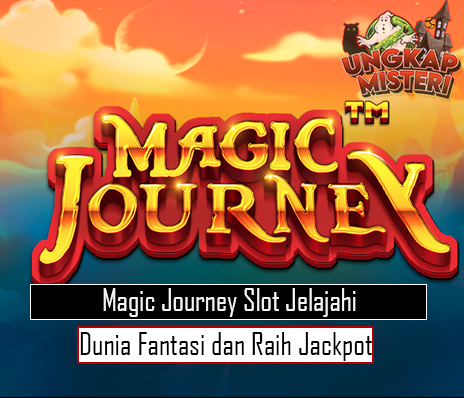 Magic Journey Slot Jelajahi Dunia Fantasi dan Raih Jackpot