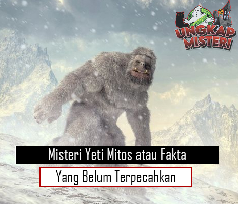 Misteri Yeti Mitos atau Fakta yang Belum Terpecahkan