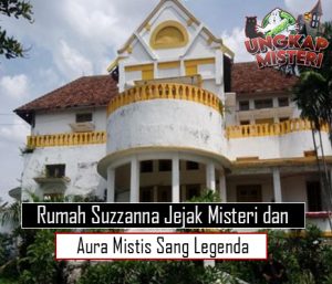 Rumah Suzzanna Jejak Misteri dan Aura Mistis Sang Legenda