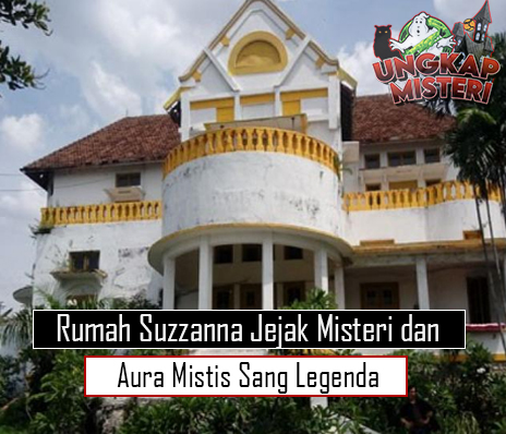 Rumah Suzzanna Jejak Misteri dan Aura Mistis Sang Legenda