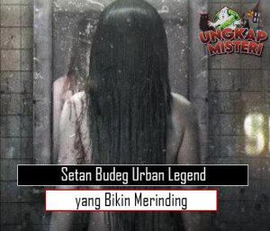 Setan Budeg Urban Legend yang Bikin Merinding