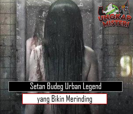 Setan Budeg Urban Legend yang Bikin Merinding