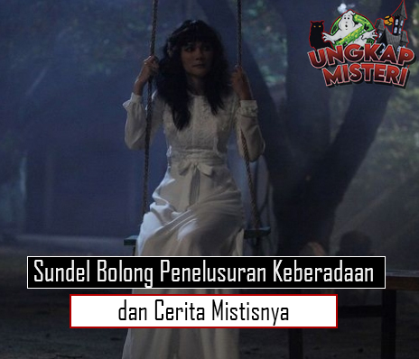 Sundel Bolong Penelusuran Keberadaan dan Cerita Mistisnya