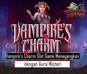 Vampire's Charm Slot Game Menegangkan dengan Aura Misteri