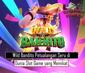 Wild Bandito Petualangan Seru di Dunia Slot Game yang Memikat