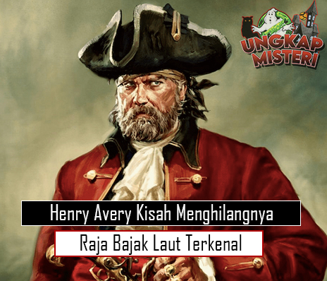 Henry Avery Kisah Menghilangnya Raja Bajak Laut Terkenal