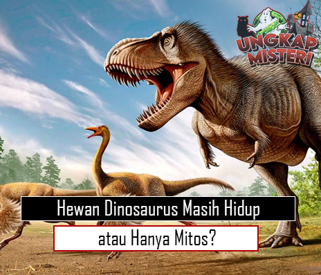 Hewan Dinosaurus Masih Hidup atau Hanya Mitos