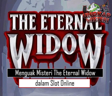 Menguak Misteri The Eternal Widow dalam Slot Online