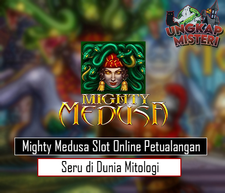 Mighty Medusa Slot Online Petualangan Seru di Dunia Mitologi
