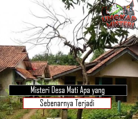 Misteri Desa Mati Apa yang Sebenarnya Terjadi