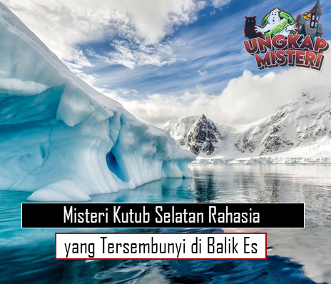 Misteri Kutub Selatan Rahasia yang Tersembunyi di Balik Es