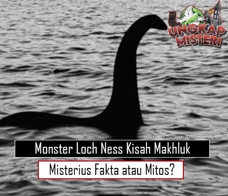 Monster Loch Ness Kisah Makhluk Misterius Fakta atau Mitos