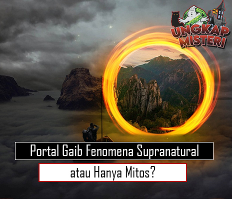 Portal Gaib Fenomena Supranatural atau Hanya Mitos
