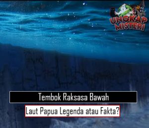Tembok Raksasa Bawah Laut Papua Legenda atau Fakta