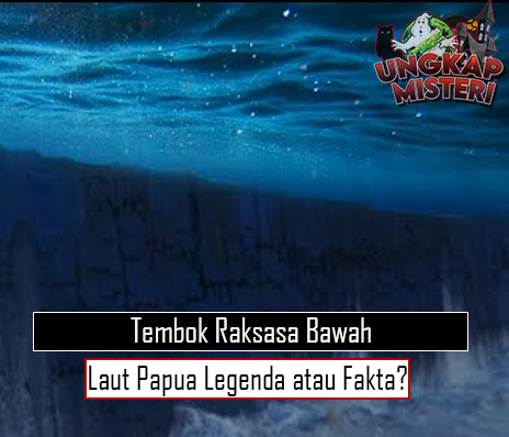 Tembok Raksasa Bawah Laut Papua Legenda atau Fakta