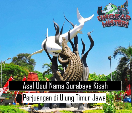 Asal Usul Nama Surabaya Kisah Perjuangan di Ujung Timur Jawa