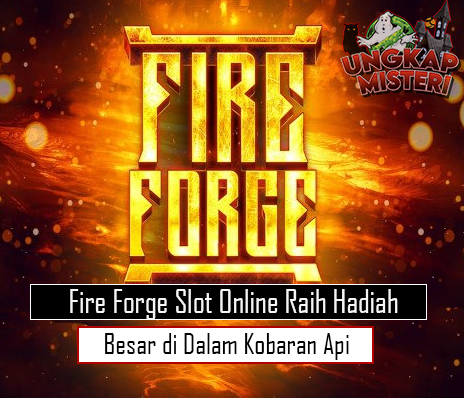 Fire Forge Slot Online Raih Hadiah Besar di Dalam Kobaran Api