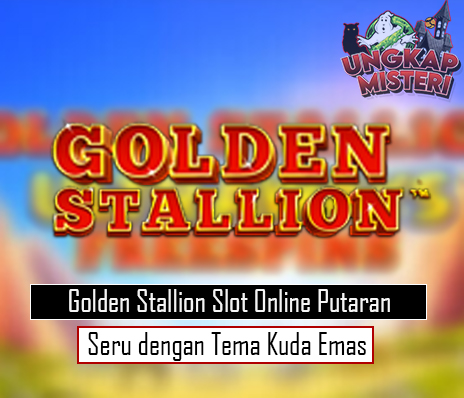 Golden Stallion Slot Online Putaran Seru dengan Tema Kuda Emas