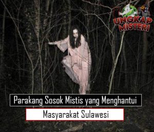 Parakang Sosok Mistis yang Menghantui Masyarakat Sulawesi