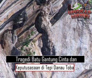 Tragedi Batu Gantung Cinta dan Keputusasaan di Tepi Danau Toba