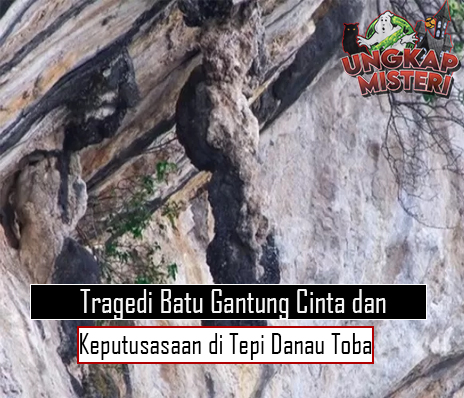 Tragedi Batu Gantung Cinta dan Keputusasaan di Tepi Danau Toba